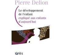 Le développement de l'enfant expliqué aux enfants d'aujourd'hui Pierre Delion (Auteur)