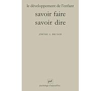Le développement de l'enfant: Savoir faire, savoir dire