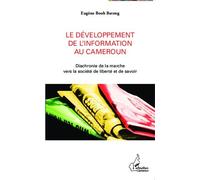 Le Développement De L'information Au Cameroun - Diachronie De La Marche Vers La Société De Liberté Et De Savoir