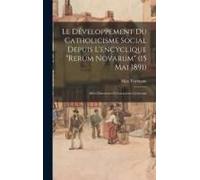 Le Développement Du Catholicisme Social Depuis L'encyclique "Rerum Novarum" (15 Mai 1891)
