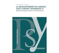 Le développement du langage chez l'enfant trisomique 21: Manuel pratique d'aide et d'intervention