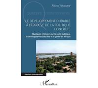 Le développement durable à l'épreuve de la politique concrète Quelques réflexions sur la santé publique, le développement durable et le genre en Afrique - Aïcha Yatabary - L'harmattan - broché - Etude