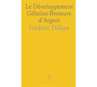 Le Développement Gélatino-Bromure d'Argent: Guide pratique pour fabriquer, révéler et maîtriser l'émulsion photosensible