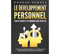 LE DEVELOPPEMENT PERSONNEL - Plus de succès et de bonheur dans votre vie: Améliorez votre mindset et atteignez tous vos objectifs avec des méthodes efficaces pour développer votre personnalité