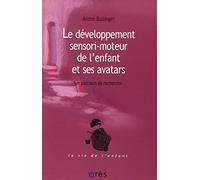 Le développement sensori-moteur de l'enfant et ses avatars Tome 1