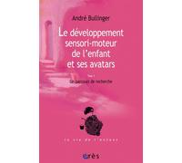 Le développement sensori-moteur de l'enfant et ses avatars Tome 1 Un parcours de recherche - André Bullinger - Eres - broché - Essai