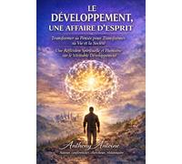 LE DEVELOPPEMENT, UNE AFFAIRE D'ESPRIT: TRANSFORMER SA PENSEE POUR TRANSFORMER SA VIE ET LA SOCIETE: UNE REFLEXION SPIRITUELLE ET HUMAINE SUR LE VERITABLE DEVELOPPEMENT