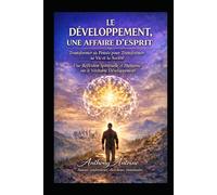 LE DEVELOPPEMENT, UNE AFFAIRE D'ESPRIT: TRANSFORMER SA PENSEE POUR TRANSFORMER SA VIE ET LA SOCIETE: UNE REFLEXION SPIRITUELLE ET HUMAINE SUR LE VERITABLE DEVELOPPEMENT