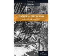 Le devenir autre de l'art Littéralisation et distraction - Claude Amey - L'harmattan - broché - Essai