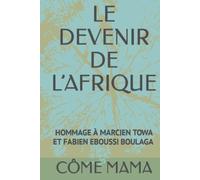 LE DEVENIR DE L’AFRIQUE: HOMMAGE À MARCIEN TOWA ET FABIEN EBOUSSI BOULAGA hommage à Marcien Towa