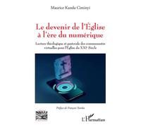 Le devenir de l'Eglise à l'ère du numérique Lecture théologique et pastorale des communautés virtuelles pour l'Eglise du XXIe siècle - Maurice Kanda Ciminyi - L'harmattan - broché - Essai