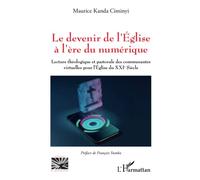 Le devenir de l'Eglise à l'ère du numérique: Lecture théologique et pastorale des communautés virtuelles pour l'Eglise du XXIe siècle