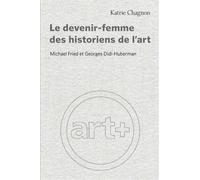 Le devenir-femme des historiens de l'art Michael Fried et Georges Didi-Huberman - Katrie Chagnon - Presses Universite De Montreal - broché - Monographie