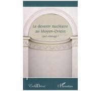 Le devenir nucléaire au Moyen-Orient Quel arbitrage ? - Collectif - L'harmattan - broché - Essai