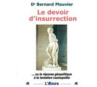 Le devoir d’insurrection ou la réponse géopolitique à la tentation cosmopolite Dr Bernard Plouvier (Auteur)