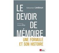Le devoir de mémoire. Une formule et son histoire Sébastien Ledoux (Auteur), Pascal Ory (Préface)