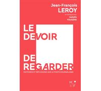 Le devoir de regarder Histoires et réflexions sur le photojournalisme - Jean-François Leroy - MkF éditions - broché - Monographie