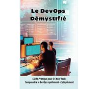 Le DevOps Démystifié: guide pratique pour les non-techs, comprendre facilement et rapidement le devops