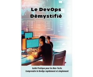 Le DevOps Démystifié: guide pratique pour les non-techs, comprendre facilement et rapidement le devops