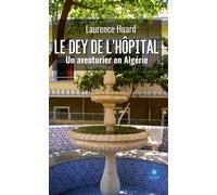 Le dey de l'hôpital Un aventurier en Algérie - Laurence Huard - Le Lys Bleu - broché - Biographie