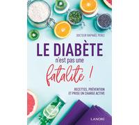 Le diabète n'est pas une fatalité ! Recettes, prévention et prise en charge active