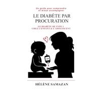 Le diabete par procuration: Un guide pour comprendre et mieux accompagner le diabète de type 1 chez l'enfant et l'adolescent