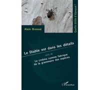 Le Diable Est Dans Les Détails - Suivi De Le Cinéma Comme Fabrique De La Grammaire Des Espèces