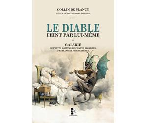 Le Diable peint par lui-même: ou Galerie de petits romans, de contes bizarres, d’anecdotes prodigieuses.