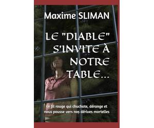 LE DIABLE S’INVITE À NOTRE TABLE…: Ce fil rouge qui chuchote, dérange et nous pousse vers nos dérives mortelles