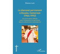 Le diaconat permanent à Douala, Cameroun (1964-1992) Une articulation difficile entre l’universel et le particulier dans le catholicisme contemporain - Etienne Lock - L'harmattan - broché - Essai