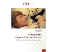 Le diagnostic d'appendicite chez l'enfant Evaluation d'un score clinique et paraclinique - Raphaël Moog - Universitaires Europeennes - broché - Etude
