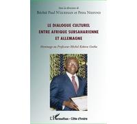 Le Dialogue Culturel Entre Afrique Subsaharienne Et Allemagne - Hommage Au Professeur Michel Kokora Gnéba