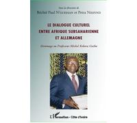 Le Dialogue Culturel Entre Afrique Subsaharienne Et Allemagne - Hommage Au Professeur Michel Kokora Gnéba
