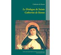 Le Dialogue de Sainte Catherine de Sienne Un livre dans lequel Catherine de Sienne rend compte de ses conversations avec Dieu - Catherine de Sienne - Books On Demand - broché - Essai