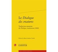 Le Dialogue des creatures Traduction anonyme du Dialogus creaturarum (1482) - Maria Colombo Timelli - Classiques Garnier - broché - Essai