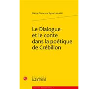 Le Dialogue et le conte dans la poétique de Crébillon - Marie-Florence Sguaitamatti - Classiques Garnier - broché - Essai