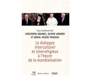 Le Dialogue Interculturel Et Interreligieux À L'heure De La Mondialisation - Actes Du Colloque De L'université Catholique De L'ouest-Angers, 3 Et 4 Avril 2014