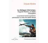 Le dialogue interrompu Auguste Morère, un destin d'exception : Le journal de marche du gendarme-administrateur au milieu des rebelles Stieng, Indochine 1921-1933