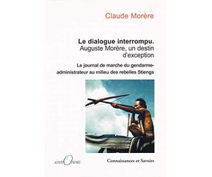 Le dialogue interrompu Auguste Morère, un destin d'exception : Le journal de marche du gendarme-administrateur au milieu des rebelles Stieng, Indochine 1921-1933