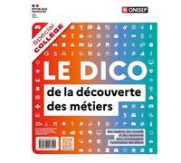 LE DICO de la découverte des métiers au collège: Spécial collège