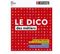 Le dico des métiers Près de 800 métiers tous secteurs confondus - Collectif - Onisep - broché - Guide