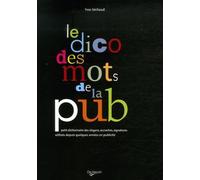 Le dico des mots de la pub: Petit dictionnaire des slogans, accroches, signatures utilisés depuis quelques années en publicité