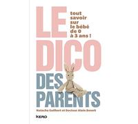 Le Dico des parents: Tout savoir sur le bébé de 0 à 3 ans !