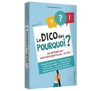 Le Dico Des Pourquoi ? - 300 Réponses Aux Questions Essentielles - Ou Pas !