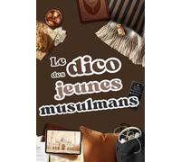 Le Dico du Jeune Musulman: Un Dictionnaire unique, Des mots simples empruntés à leur quotidien, des histoires et des rappels puissants : un compagnon pour les ados musulmans (14-18 ans)
