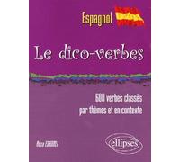 Le dico-verbes espagnol: Plus de 600 verbes classés par thèmes et en contexte