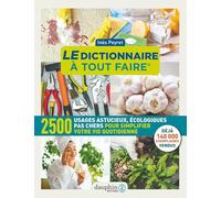 Le dictionnaire à tout faire: 2500 usages astucieux, écologiques pas chers pour simplifier votre vie quotidienne