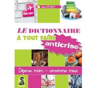 Le Dictionnaire À Tout Faire Anticrise - Recettes Efficolonomiques Pour Consommer Sain Et Dépenser Mieux