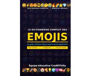 Le Dictionnaire complet des emojis: Un guide visuel de plus de 400 emojis et de leur signification - pour élèves, enseignants et curieux du numérique