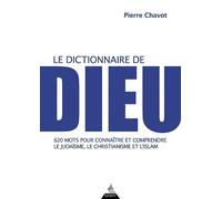 Le Dictionnaire de Dieu - 620 mots pour connaître et comprendre le judaïsme, le christianisme et l'i
